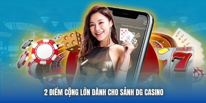 2 điểm cộng lớn dành cho sảnh DG Casino