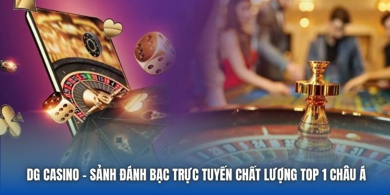 DG Casino - Sảnh Đánh Bạc Trực Tuyến Chất Lượng Top 1 Châu Á
