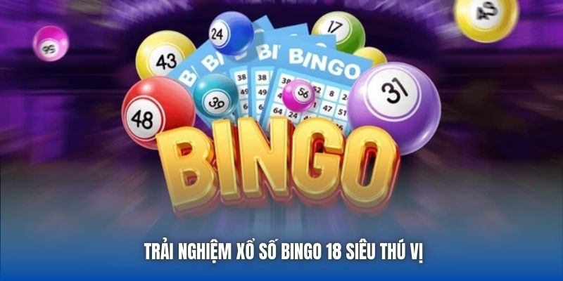 Trải nghiệm xổ số Bingo 18 siêu thú vị