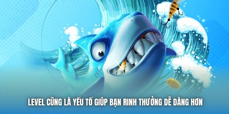 Level cũng là yếu tố giúp bạn rinh thưởng dễ dàng hơn