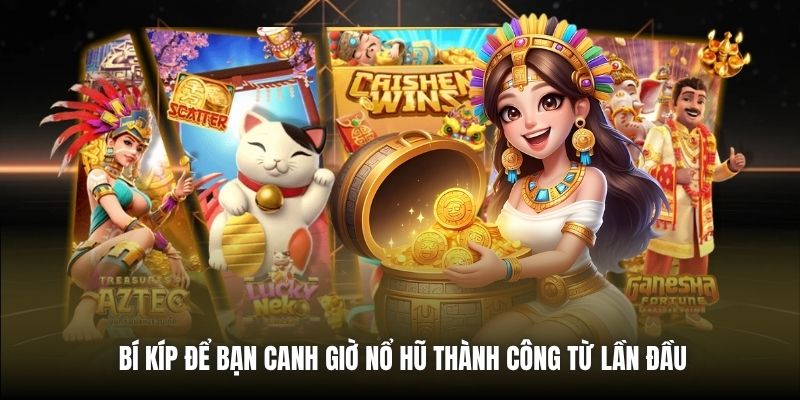 Bí kíp để bạn canh giờ nổ hũ thành công từ lần đầu