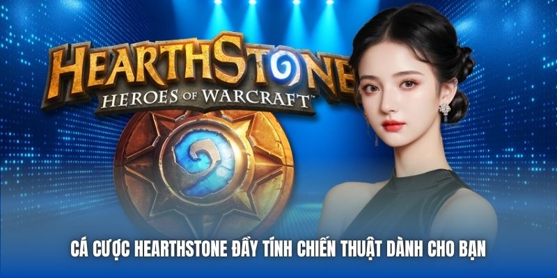 Cá Cược Hearthstone Đầy Tính Chiến Thuật Dành Cho Bạn