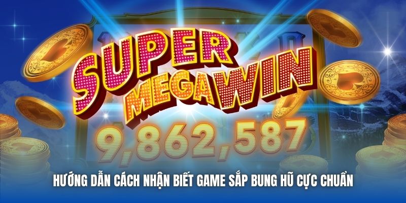 Hướng Dẫn Cách Nhận Biết Game Sắp Bung Hũ Cực Chuẩn