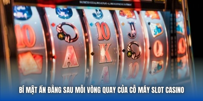 Bí mật ẩn đằng sau mỗi vòng quay của cỗ máy slot casino