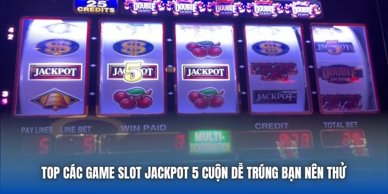 Top các game slot Jackpot 5 cuộn dễ trúng bạn nên thử
