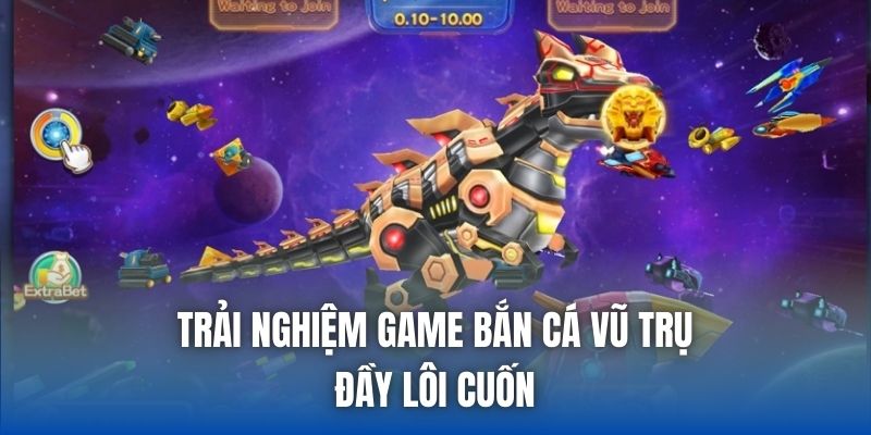 Trải nghiệm game bắn cá vũ trụ đầy lôi cuốn