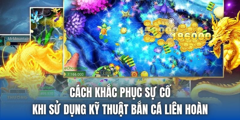 Cách khắc phục sự cố khi sử dụng kỹ thuật bắn cá liên hoàn