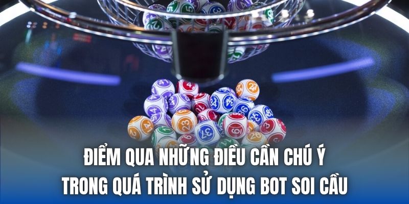 Điểm qua những điều cần chú ý trong quá trình sử dụng bot soi cầu
