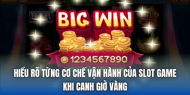 Hiểu rõ từng cơ chế vận hành của slot game khi canh giờ vàng