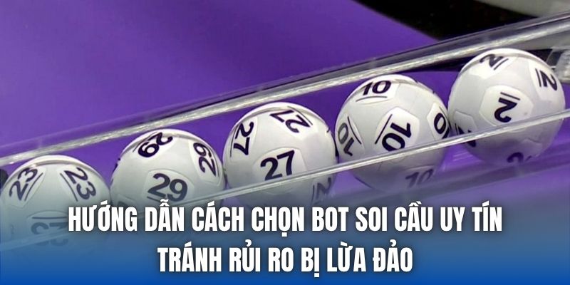 Hướng dẫn cách chọn bot soi cầu uy tín, tránh rủi ro bị lừa đảo