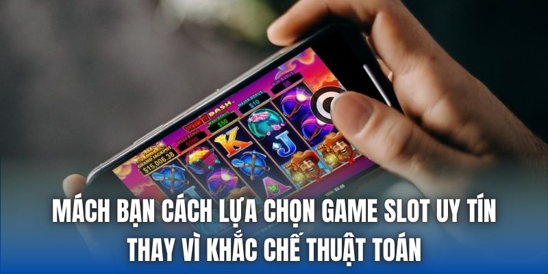 Mách bạn cách lựa chọn game slot uy tín thay vì khắc chế thuật toán